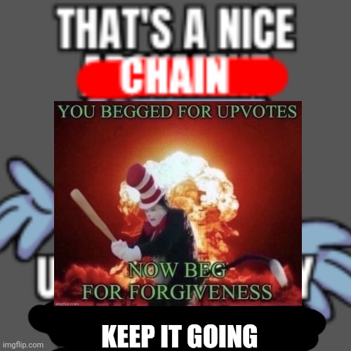 That’s a nice chain, unfortunately | KEEP IT GOING | image tagged in that s a nice chain unfortunately | made w/ Imgflip meme maker