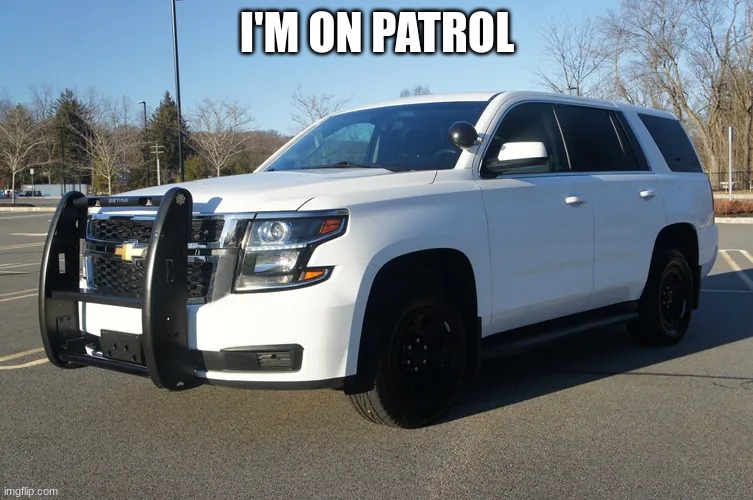 I'M ON PATROL | made w/ Imgflip meme maker