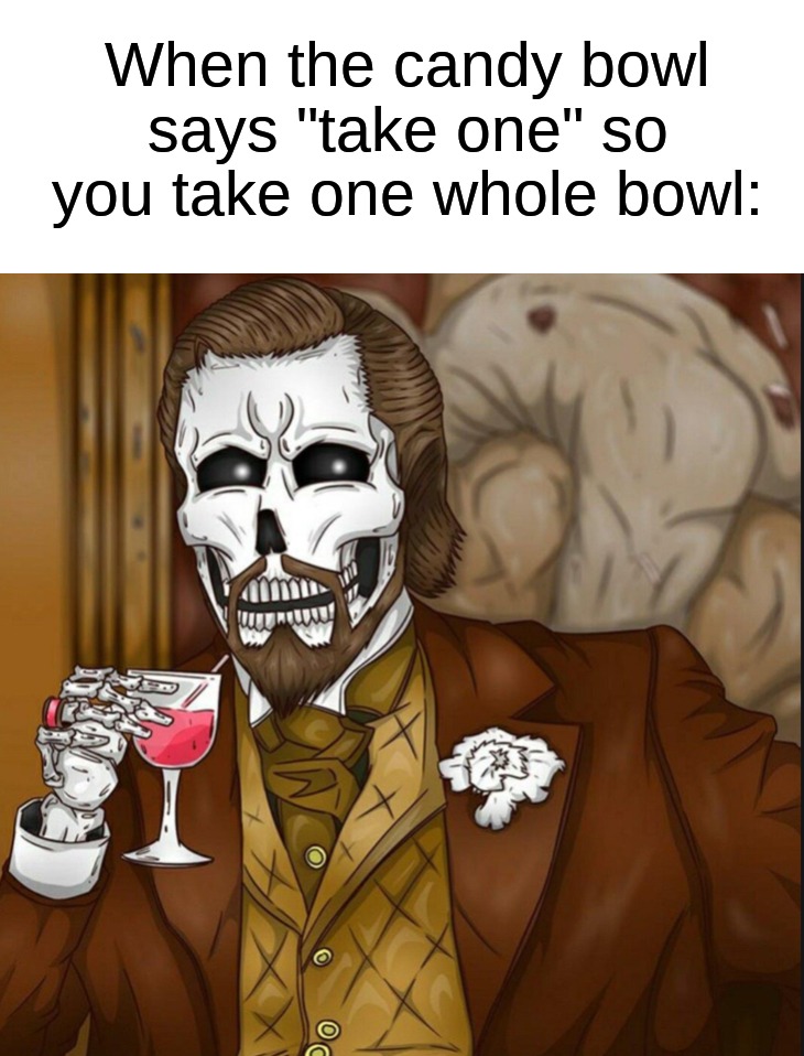 Me in a nushell ☠ (reviving this template I made, feel free to use it) | When the candy bowl says "take one" so you take one whole bowl: | image tagged in skeleton leo,memes,funny,halloween,spooky month,laughing leo | made w/ Imgflip meme maker