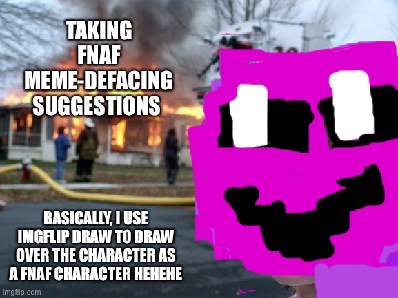 “I didn’t burn down a building :>” | TAKING FNAF MEME-DEFACING SUGGESTIONS; BASICALLY, I USE IMGFLIP DRAW TO DRAW OVER THE CHARACTER AS A FNAF CHARACTER HEHEHE | image tagged in memes,disaster girl,fnaf | made w/ Imgflip meme maker