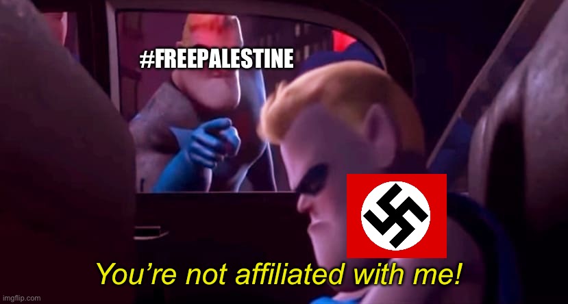 You're Not Affiliated With Me | #FREEPALESTINE You’re not affiliated with me! | image tagged in you're not affiliated with me | made w/ Imgflip meme maker