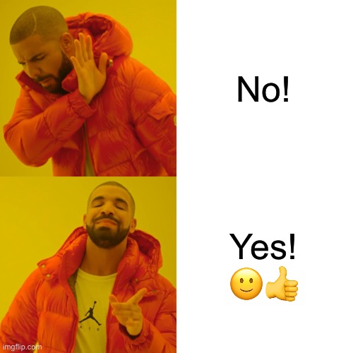 Drakeposting in a nutshell | No! Yes! 🙂👍 | image tagged in memes,drake hotline bling | made w/ Imgflip meme maker
