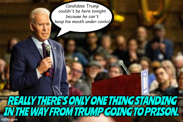 Orange Pop in the jug. | Candidate Trump couldn't be here tonight because he can't keep his mouth under contol; REALLY THERE'S ONLY ONE THING STANDING IN THE WAY FROM TRUMP GOING TO PRISON. | image tagged in president joe biden,prision,crimninal,guilty,copnvicted,trump | made w/ Imgflip meme maker