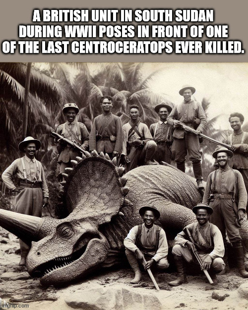 So sad they're gone. | A BRITISH UNIT IN SOUTH SUDAN DURING WWII POSES IN FRONT OF ONE OF THE LAST CENTROCERATOPS EVER KILLED. | image tagged in dinosaur,wwi,humans,photograph | made w/ Imgflip meme maker