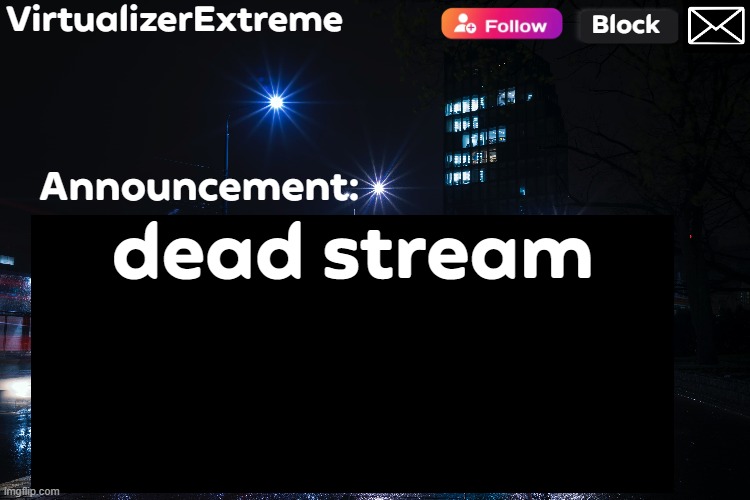 VirtualizerExtreme annnouncement (HD) | dead stream | image tagged in virtualizerextreme annnouncement hd | made w/ Imgflip meme maker