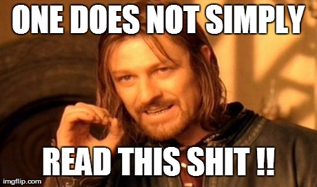 One Does Not Simply Meme | ONE DOES NOT SIMPLY READ THIS SHIT !! | image tagged in memes,one does not simply | made w/ Imgflip meme maker