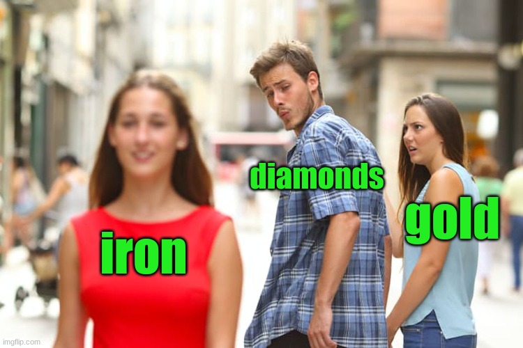 Distracted Boyfriend | diamonds; gold; iron | image tagged in memes,distracted boyfriend | made w/ Imgflip meme maker