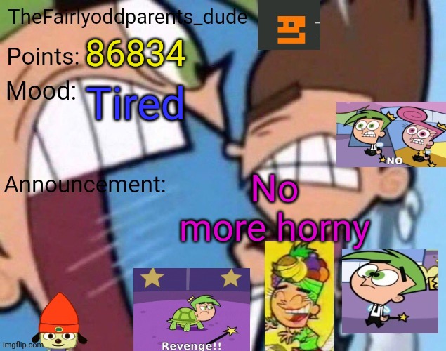 TheFairlyOddparents_dude announcement template | 86834; Tired; No more horny | image tagged in thefairlyoddparents_dude announcement template | made w/ Imgflip meme maker