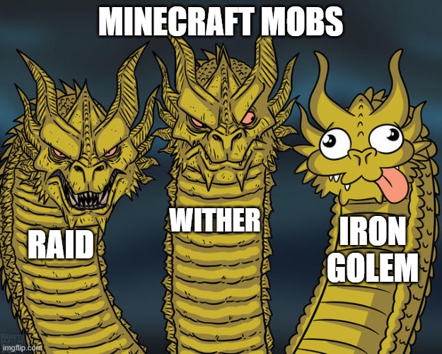 true | MINECRAFT MOBS; WITHER; IRON GOLEM; RAID | image tagged in three-headed dragon | made w/ Imgflip meme maker