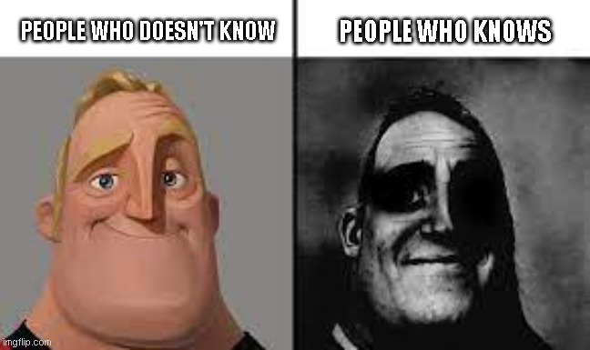 people who doesn't know and knows | PEOPLE WHO KNOWS; PEOPLE WHO DOESN'T KNOW | image tagged in normal and dark mr incredibles | made w/ Imgflip meme maker