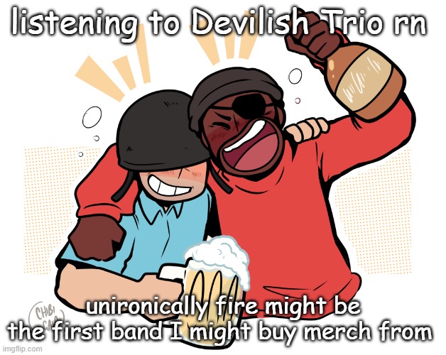 soldier and demo | listening to Devilish Trio rn; unironically fire might be the first band I might buy merch from | image tagged in soldier and demo | made w/ Imgflip meme maker