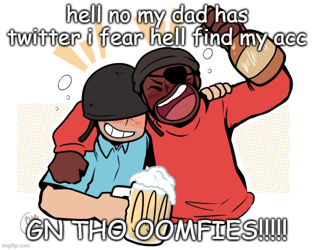 soldier and demo | hell no my dad has twitter i fear hell find my acc; GN THO OOMFIES!!!!! | image tagged in soldier and demo | made w/ Imgflip meme maker