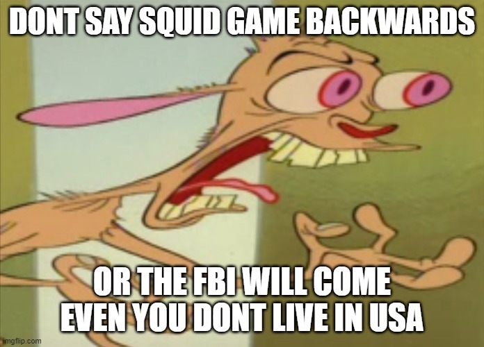 Do not say this word | DONT SAY SQUID GAME BACKWARDS; OR THE FBI WILL COME EVEN YOU DONT LIVE IN USA | image tagged in ren hoek dont do it | made w/ Imgflip meme maker