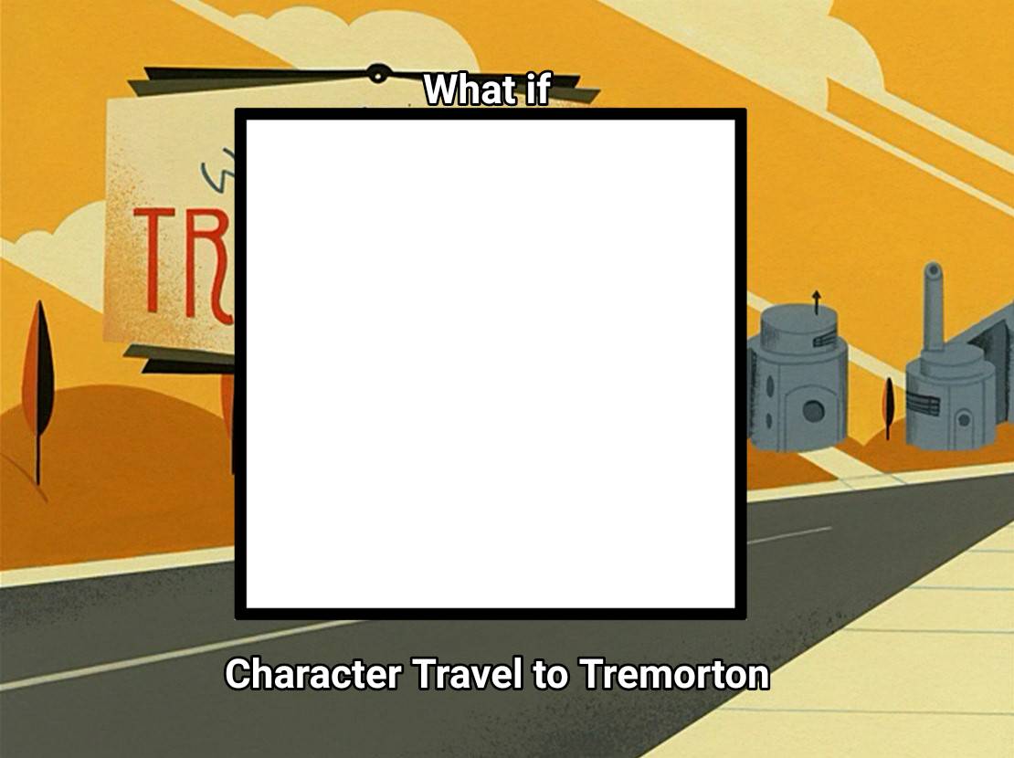 Who Travels To Tremorton Blank Meme Template