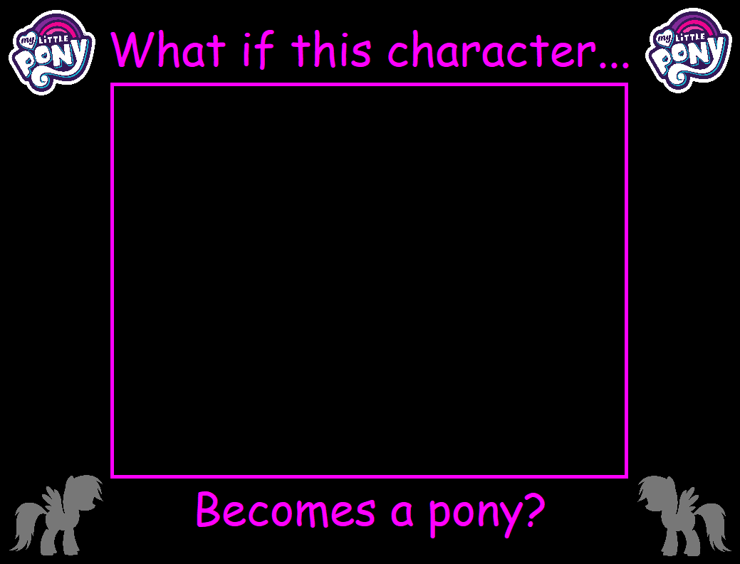 What if this Character Becomes a Pony Blank Meme Template