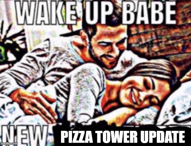 wake up babe | PIZZA TOWER UPDATE | image tagged in wake up babe,pizza tower | made w/ Imgflip meme maker