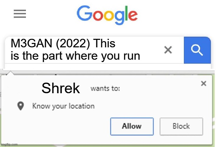 Wants to know your location | M3GAN (2022) This is the part where you run Shrek | image tagged in wants to know your location | made w/ Imgflip meme maker