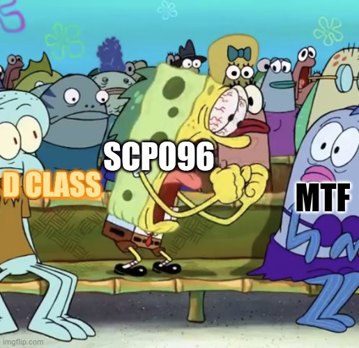 Scp 096 be like | MTF; SCP096; D CLASS | image tagged in spongebob yelling,be like,scp | made w/ Imgflip meme maker
