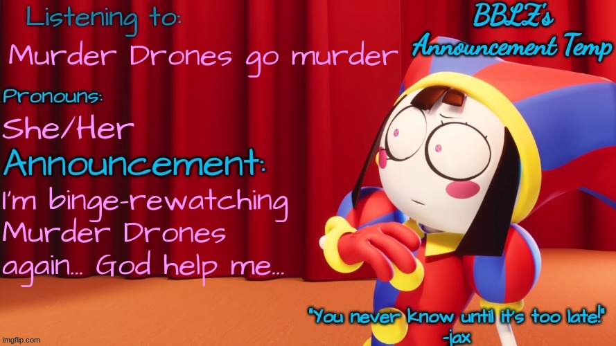 BBLZ's new announcement temp! | Murder Drones go murder; She/Her; I'm binge-rewatching Murder Drones again... God help me... | image tagged in bblz's new announcement temp | made w/ Imgflip meme maker