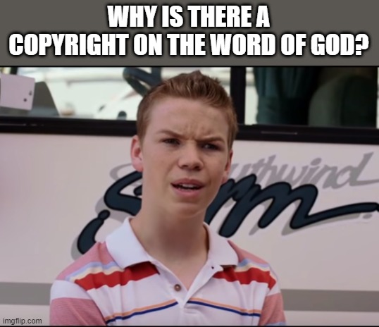 Quran doesn't have copyright, but bibles do? Hmm... | WHY IS THERE A COPYRIGHT ON THE WORD OF GOD? | image tagged in you guys are getting paid,christian,money changer,greed,seven deadly sins,task failed successfully | made w/ Imgflip meme maker