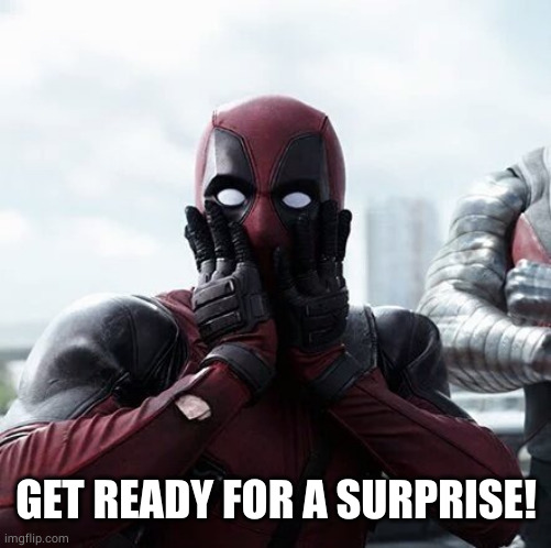 Deadpool Surprised Meme | GET READY FOR A SURPRISE! | image tagged in memes,deadpool surprised | made w/ Imgflip meme maker