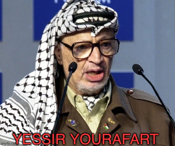 Yasser Arafat | YESSIR YOURAFART | image tagged in yasser arafat | made w/ Imgflip meme maker