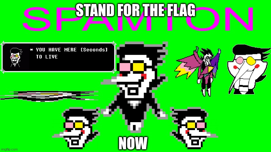 stand for the flag | STAND FOR THE FLAG; NOW | image tagged in national spamton,deltarune,spamton | made w/ Imgflip meme maker