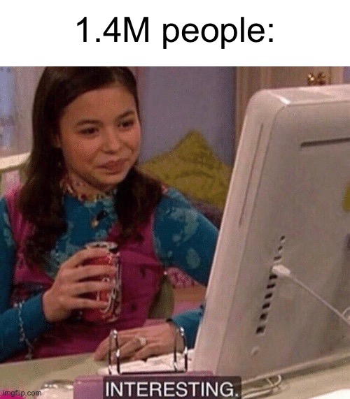 iCarly Interesting | 1.4M people: | image tagged in icarly interesting | made w/ Imgflip meme maker