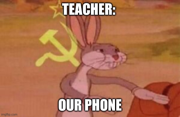 our | TEACHER: OUR PHONE | image tagged in our | made w/ Imgflip meme maker