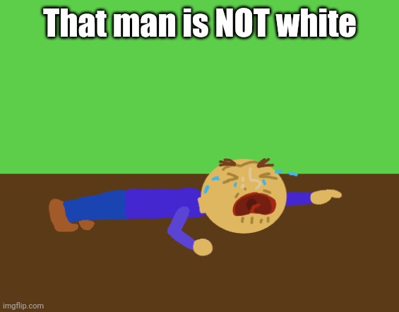 Who though | That man is NOT white | made w/ Imgflip meme maker