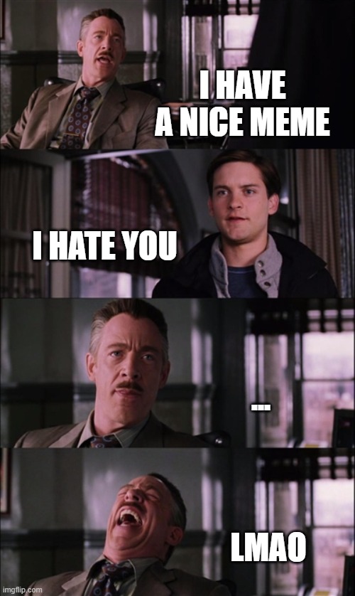 Spiderman Laugh Meme | I HAVE A NICE MEME I HATE YOU ... LMAO | image tagged in memes,spiderman laugh | made w/ Imgflip meme maker