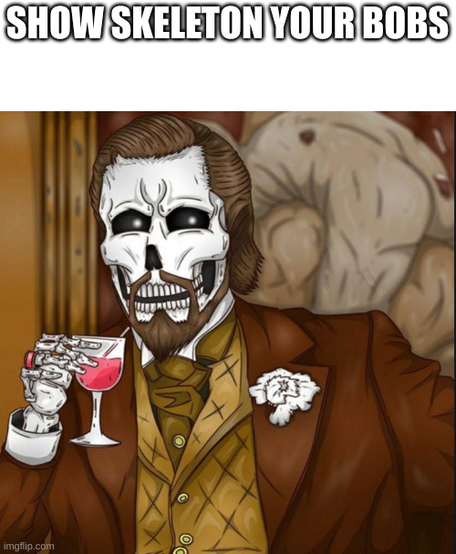 Skeleton Leo | SHOW SKELETON YOUR BOBS | image tagged in skeleton leo | made w/ Imgflip meme maker