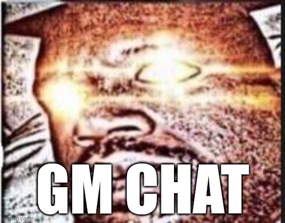 I'm off | GM CHAT | image tagged in real shit | made w/ Imgflip meme maker
