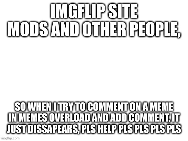 help guys in memes overload (pls comment solutions) | made w/ Imgflip meme maker