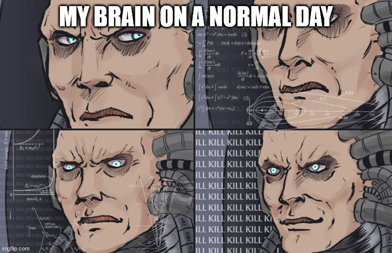 bro | MY BRAIN ON A NORMAL DAY | image tagged in perturabo thinking | made w/ Imgflip meme maker