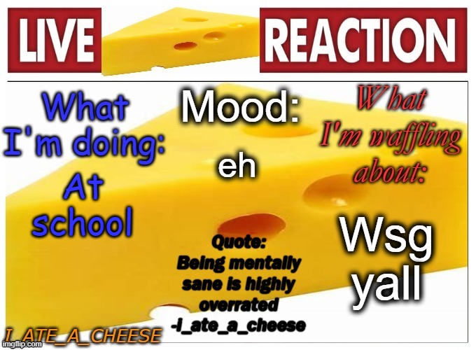 i_ate_a_cheese announcement template NEW | eh; At school; Wsg yall | image tagged in i_ate_a_cheese announcement template new | made w/ Imgflip meme maker