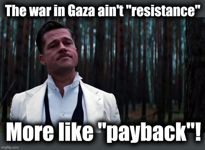 The DSA's latest lie: "resistance" | The war in Gaza ain't "resistance"; More like "payback"! | image tagged in inglorious basterds brad pitt we dont like that,the squad,democrat socialists of america,israel,hamas,terrorists | made w/ Imgflip meme maker