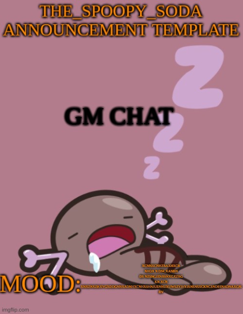 the_spoopy_soda announcement temp | GM CHAT; XCNNXCNHZBAXHXCH NHDX N DNCXANBN DS NZSNGJZNBSNXGXZBG KN XCN XNXZNXZHXYGXDDGNHXADNHXCNHXSHNJUENHUXUWSZYJHYJSNSNSXCKNCSNDSSNADNAXCJS BV | image tagged in the_spoopy_soda announcement temp | made w/ Imgflip meme maker