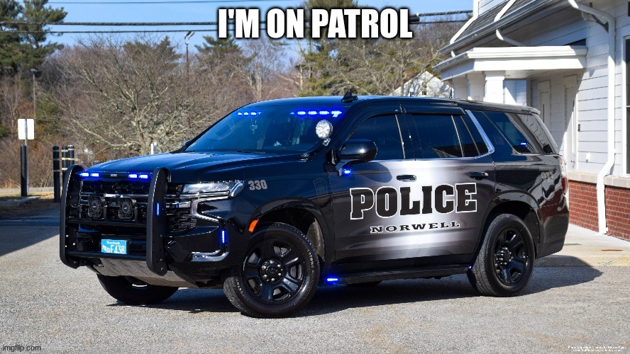 I'M ON PATROL | made w/ Imgflip meme maker