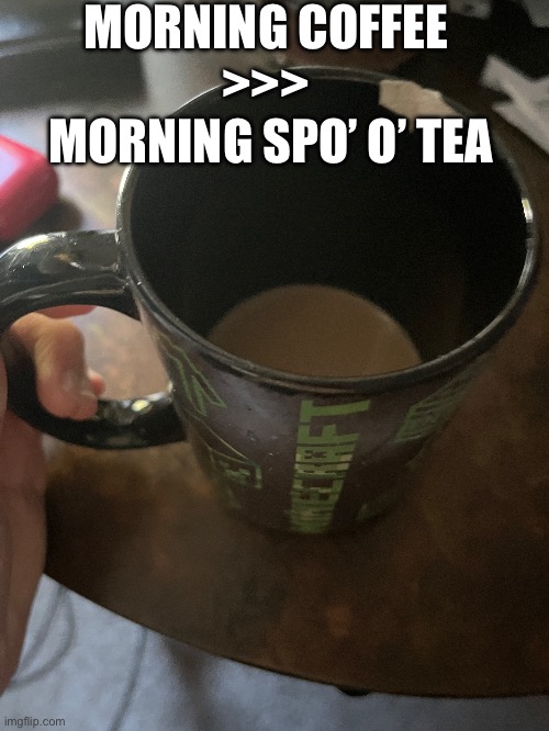 @Gardi | MORNING COFFEE 
>>> 
MORNING SPO’ O’ TEA | made w/ Imgflip meme maker