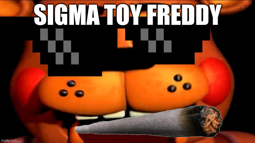 Toy Freddy Likes Farts | SIGMA TOY FREDDY | image tagged in toy freddy likes farts | made w/ Imgflip meme maker