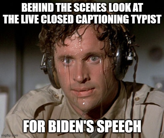 Sweating on commute after jiu-jitsu | BEHIND THE SCENES LOOK AT THE LIVE CLOSED CAPTIONING TYPIST; FOR BIDEN'S SPEECH | image tagged in sweating on commute after jiu-jitsu | made w/ Imgflip meme maker