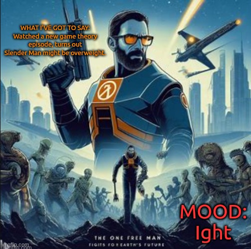 You have now read the title | WHAT I'VE GOT TO SAY: Watched a new game theory episode, turns out Slender Man might be overweight. MOOD: Ight | image tagged in gordon freeman announcement temp | made w/ Imgflip meme maker