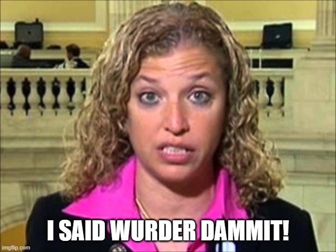 Debbie Wasserman Schultz | I SAID WURDER DAMMIT! | image tagged in debbie wasserman schultz | made w/ Imgflip meme maker