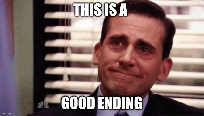 Happy Cry | THIS IS A GOOD ENDING | image tagged in happy cry | made w/ Imgflip meme maker