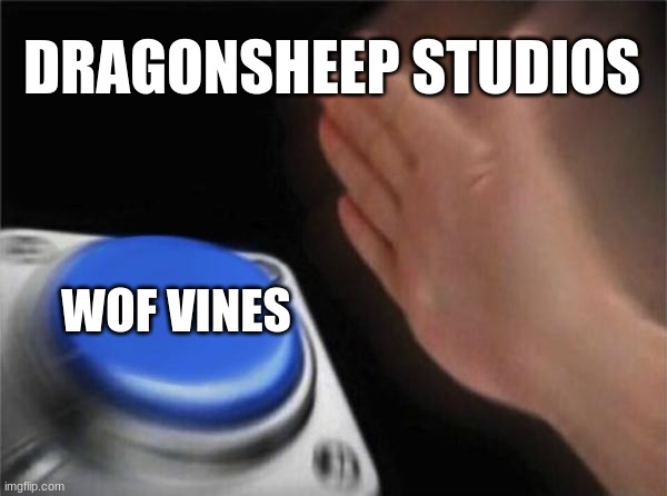 Blank Nut Button | DRAGONSHEEP STUDIOS; WOF VINES | image tagged in memes,blank nut button | made w/ Imgflip meme maker