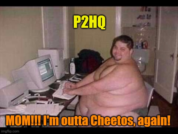 Basement Troll | P2HQ MOM!!! I'm outta Cheetos, again! | image tagged in basement troll | made w/ Imgflip meme maker