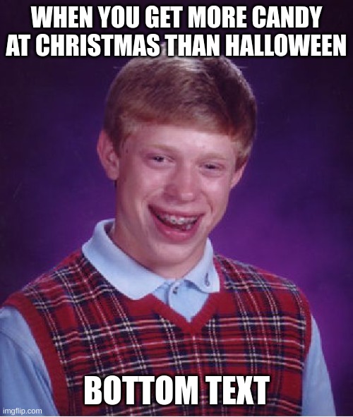 Funni Meme | WHEN YOU GET MORE CANDY AT CHRISTMAS THAN HALLOWEEN; BOTTOM TEXT | image tagged in memes,bad luck brian | made w/ Imgflip meme maker