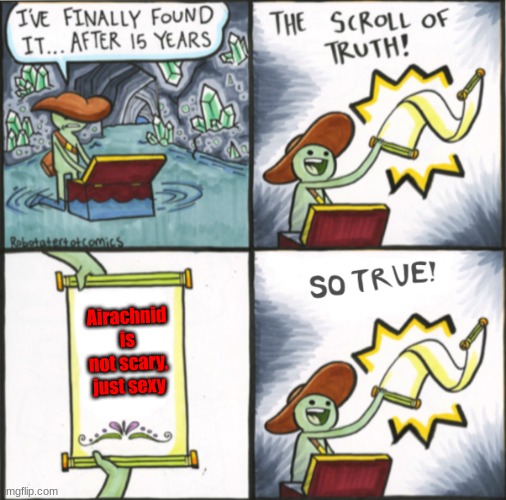 The Real Scroll Of Truth | Airachnid is not scary, just sexy | image tagged in the real scroll of truth | made w/ Imgflip meme maker