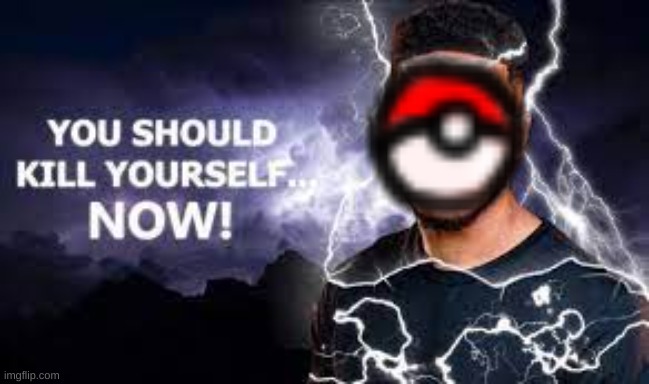 You Should Kill Yourself NOW! | image tagged in you should kill yourself now | made w/ Imgflip meme maker